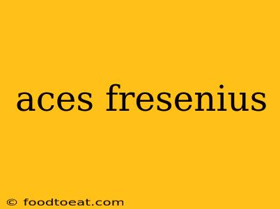 aces fresenius