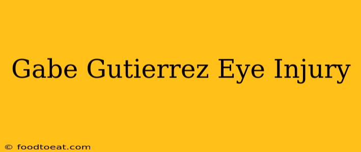 Gabe Gutierrez Eye Injury