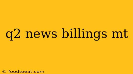 q2 news billings mt